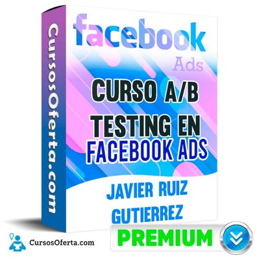 curso a b testing en facebook ads javier ruiz gutierrez 652ddc67965d7